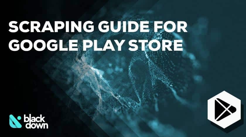 Scraping Google Play Store: A Complete Guide to Methods and Tools