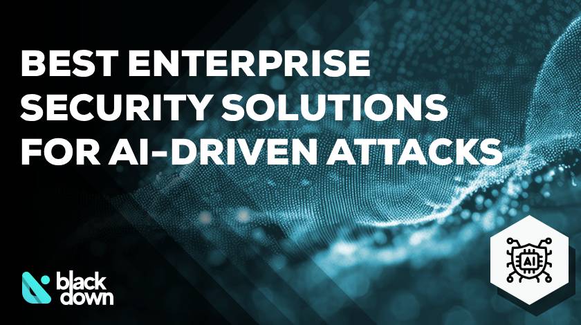 Best Enterprise Security Solutions for Defending Against AI-Driven Cyber Threats
